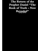 The Return of the Prophet Daniel - The Book of Truth now Revealed 