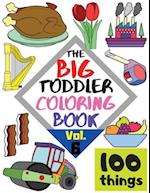 The BIG Toddler Coloring Book - 100 things  - Vol. 6 - 100 Coloring Pages! Easy, LARGE, GIANT Simple Pictures. Early Learning. Coloring Books for Toddlers, Preschool and Kindergarten, Kids Ages 2-4