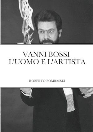 VANNI BOSSI - L'UOMO E L'ARTISTA