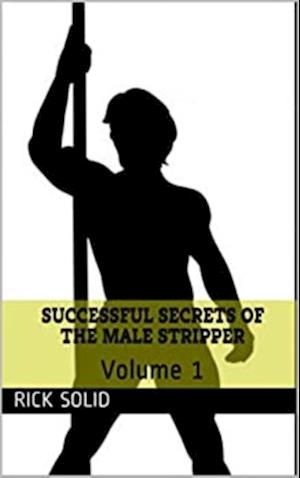 Successful Secrets of the Male Stripper - Volume 1