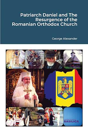 Patriarch Daniel and The Resurgence of the Romanian Orthodox Church