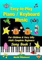Easy-to-Play Piano / Keyboard Music For Children & Very Silly Adult Complete Beginners Song Book 1