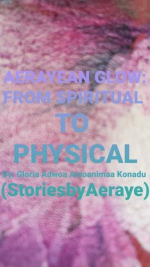 AERAYEAN GLOW: SPIRITUAL TO PHYSICAL