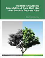 Healing Ankylosing Spondylitis: A Cure That Has a 95 Percent Success Rate 