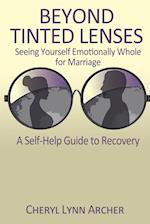 Beyond Tinted Lenses, Seeing Yourself Emotionally Whole for Marriage: A Self-Help Guide to Recovery 