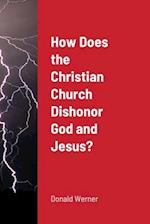 How Does the Christian Church Dishonor God and Jesus? 