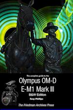 The Complete Guide To The Olympus OM-D E-M1 Mark III (B&W Edition) 
