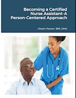 Becoming a Certified Nurse Assistant-A Person-Centered Approach 