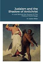 Judaism and the Shadow of Antichrist: A LOOK BEHIND THE SCENES OF THE POLITICAL WORLD STAGE 