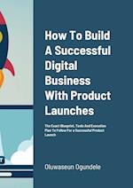 How To Build A Successful Digital Business With Product Launches 