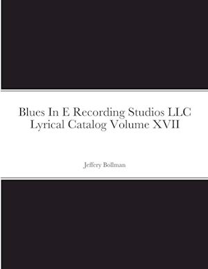 Blues In E Recording Studios LLC Lyrical Catalog Volume XVII