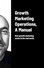 Growth Marketing Operations, A Manual