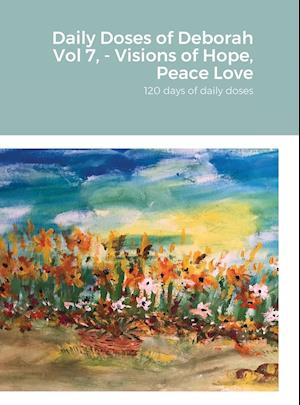 Daily Doses of Deborah Vol 7, - Visions of Hope, Peace Love