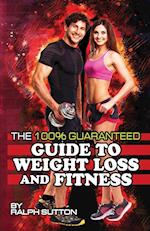 THE 100% GUARANTEED GUIDE TO WEIGHT LOSS AND FITNESS 