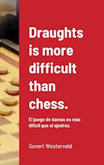 Draughts is more difficult than chess. 