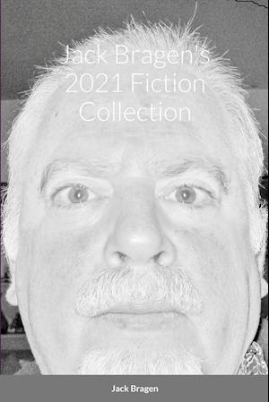 Jack Bragen's 2021 Fiction Collection