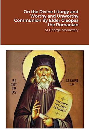 On the Divine Liturgy and Worthy and Unworthy Communion By Elder Cleopas the Romanian