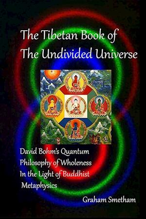 The Tibetan Book of the Undivided Universe: David Bohm's Quantum Philosophy of Wholeness in the Light of Buddhist Metaphysics