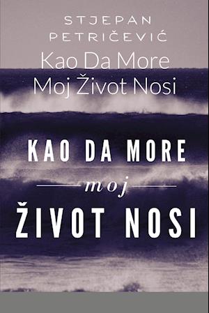 Kao Da More Moj Zivot Nosi