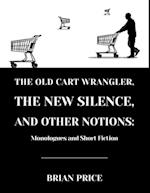 Old Cart Wrangler, The New Silence, and Other Notions