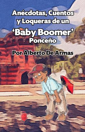 Anécdotas, Cuentos y Loqueras de un Baby Boomers Ponceño