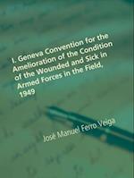 I. Geneva Convention for the Amelioration of the Condition of the Wounded and Sick in Armed Forces in the Field, 1949