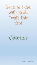 Because I Can with Roald Dahl's Esio Trot : Catcher