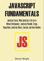 JavaScript Fundamentals:  JavaScript Syntax, What JavaScript is Use for in Website Development, JavaScript Variable, Strings, Popup Boxes, JavaScript Objects, Function, and Event Handlers