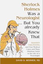 Sherlock Holmes Was a Neurologist ... But You already Knew That 