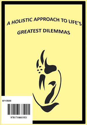 Holistic Approach to Life's Greatest Dilemmas