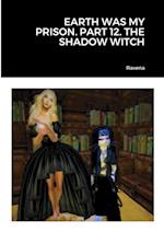 EARTH WAS MY PRISON. PART 12. THE SHADOW WITCH 