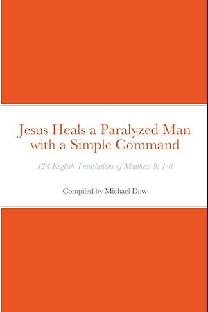 Jesus Heals a Paralyzed Man with a Simple Command: 124 English Translations of Matthew 9: 1-8