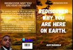 REDISCOVER WHY YOU ARE HERE ON EARTH