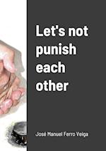 Let's not punish each other 