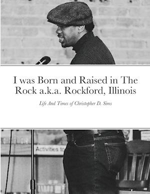 I was Born and Raised in The Rock a.k.a. Rockford, Illinois