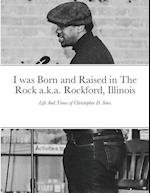 I was Born and Raised in The Rock a.k.a. Rockford, Illinois 