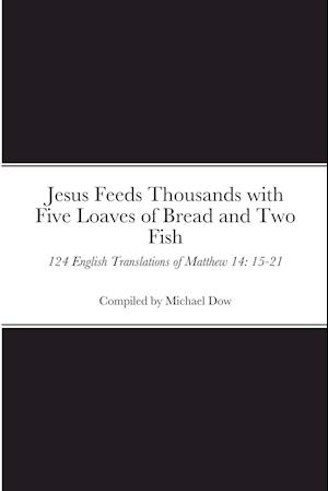 Jesus Feeds Thousands with Five Loaves of Bread and Two Fish: 124 English Translations of Matthew 14: 15-21