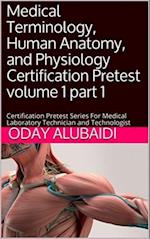 Medical Terminology, Human Anatomy and Physiology Certification Pretest Volume 1 part 1