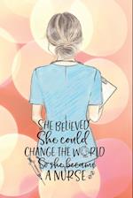 She believed she could change the world so she became a nurse notebook. Gift idea for thankyou and Christmas.