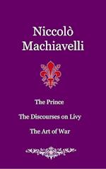 The Prince. The Discourses on Livy. The Art of War 