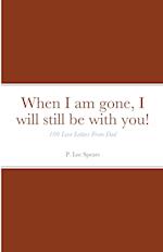 When I am gone, I will still be with you! 