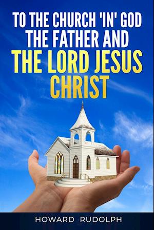 To the Church "IN" GOD THE FATHER And THE LORD JESUS CHRIST