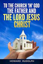 To the Church "IN" GOD THE FATHER And THE LORD JESUS CHRIST 