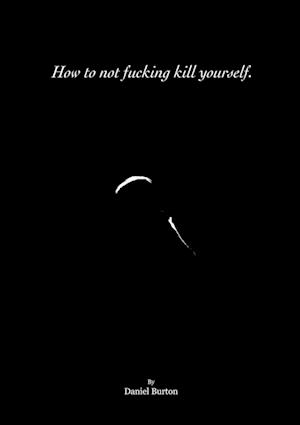 How to not fucking kill yourself.