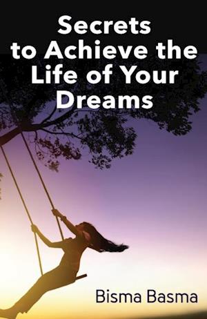 Secrets  to Achieve the  Life of Your  Dreams