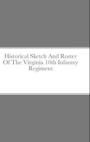 Historical Sketch And Roster Of The Virginia 10th Infantry Regiment