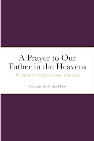 A Prayer to Our Father in the Heavens: Possibly the Greatest Jewish Prayer of All Time