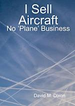 I Sell Aircraft - No 'Plane' Business 