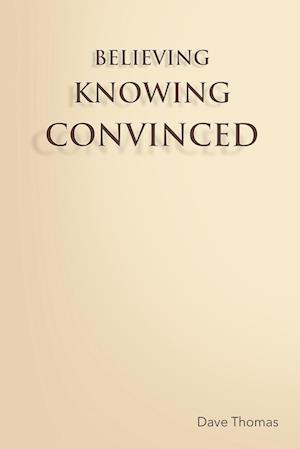 BELIEVING, KNOWING, CONVINCED