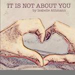 It Is Not About You 